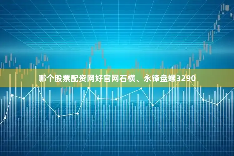 哪个股票配资网好官网石横、永锋盘螺3290