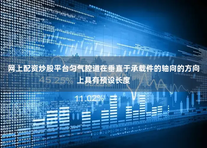 网上配资炒股平台匀气腔道在垂直于承载件的轴向的方向上具有预设长度