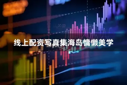 线上配资写真集海岛慵懒美学