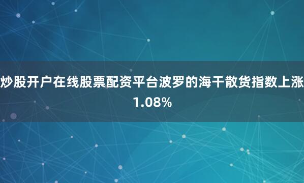 炒股开户在线股票配资平台波罗的海干散货指数上涨1.08%