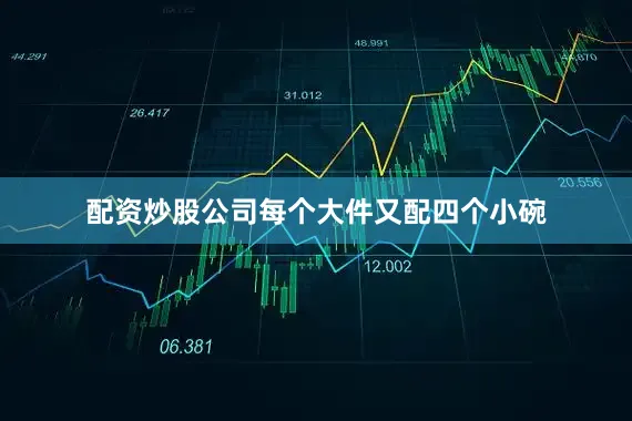 配资炒股公司每个大件又配四个小碗
