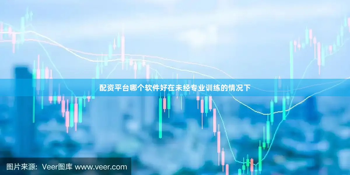 配资平台哪个软件好在未经专业训练的情况下