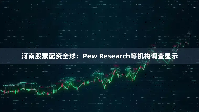 河南股票配资全球：Pew Research等机构调查显示