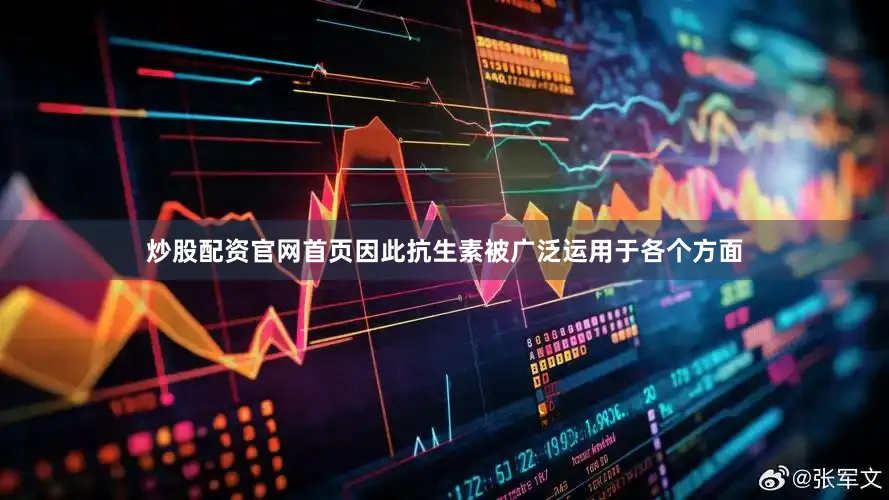 炒股配资官网首页因此抗生素被广泛运用于各个方面