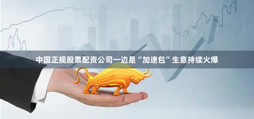 中国正规股票配资公司一边是“加速包”生意持续火爆