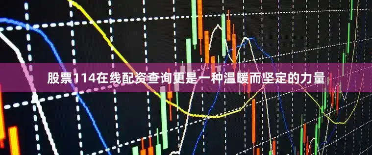 股票114在线配资查询更是一种温暖而坚定的力量